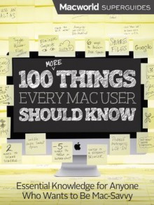 100 More Things Every Mac User Should Know (Macworld Superguides) - Macworld Editors