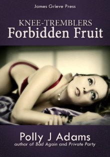 Knee-tremblers 1: Forbidden Fruit: Tempted by my best friend's husband - Polly J Adams