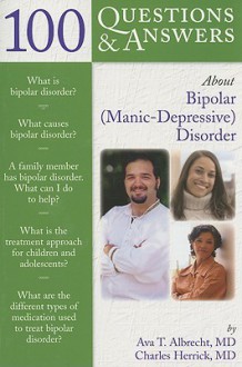 100 Questions & Answers About Bipolar (Manic-Depressive) Disorder - Ava T. Albrecht, Charles Herrick