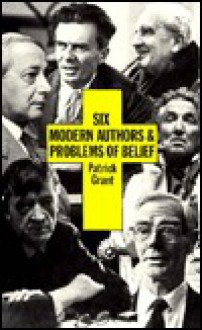 Six Modern Authors And Problems Of Belief - Patrick Grant