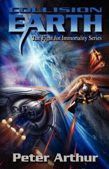 Collision Earth (The Fight for Immortality Series) - Peter Arthur, Brad Fraunfelter