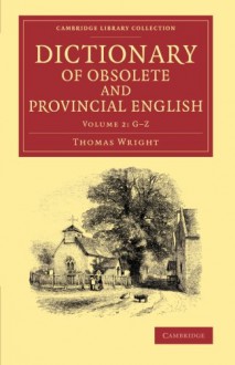 Dictionary of Obsolete and Provincial English: Containing Words from the English Writers Previous to the Nineteenth Century Which Are No Longer in ... Library Collection - Linguistics) (Volume 2) - Thomas Wright