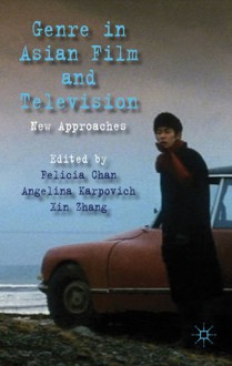 Genre in Asian Film and Television: New Approaches - Felicia Chan, Angelina Karpovich, Xin Zhang