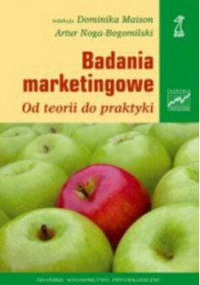 Badania marketingowe. Od teorii do praktyki - Artur Noga-Bogomilski, Dominika Maison