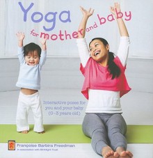 Yoga for Mother and Baby: Interactive Poses for You and Your Baby (0-3 Years Old) - Francoise Barbira Freedman