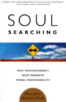 Soul Searching: Why Psychotherapy Must Promote Moral Responsibility - William J. Doherty