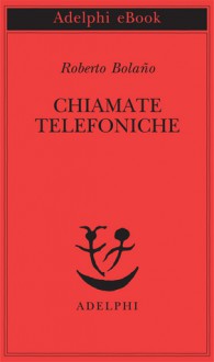 Chiamate telefoniche - Roberto Bolaño, Barbara Bertoni