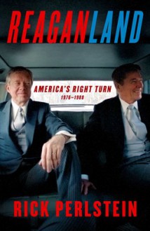 Reaganland: America's Right Turn 1976-1980 - Rick Perlstein