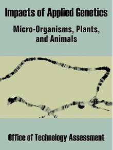 Impacts of Applied Genetics: Micro-Organisms, Plants, and Animals - Office of Technology Assessment