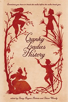 Cranky Ladies of History - Tehani Wessely, Tansy Rayner Roberts, Garth Nix