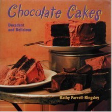 Chocolate Cakes: Deacadent and Delicious - Kathy Farrell-Kingsley, K. Kingsley