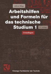 Arbeitshilfen und Formeln für das technische Studium 1: Grundlagen (Viewegs Fachbücher der Technik) (German Edition) - Alfred Böge, Wolfgang Böge, Wolfgang Böge, Walter Schlemmer, Wolfgang Weißbach, Klemens Herrmann, Gert Böge