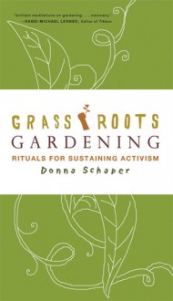 Grassroots Gardening: Rituals for Sustaining Activism - Donna Schaper