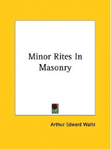 Minor Rites in Masonry - Arthur Edward Waite