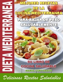 DIETA MEDITERRANEA - Mejores Recetas de la Cocina Mediterranea Para Bajar de Peso Saludablemente, su Libro de Cocina Saludable, Deliciosas Recetas Saludables (Spanish Edition) - Mario Fortunato