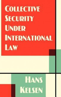 Collective Security Under International Law (Middlebury Bicentennial Series in Environmental Studies) - Hans Kelsen