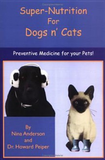 Super Nutrition for Dogs N' Cats - Nina Anderson, Howard Peiper