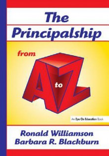 The Principalship from A to Z - Ronald Williamson, Barbara R. Blackburn