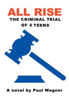 All Rise: The criminal trial of 4 teens - Paul Wagner