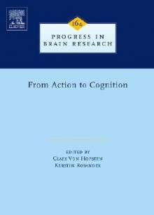 Progress in Brain Research, Volume 164: From Action to Cognition - Claes Von Hofsten, Kerstin Rosander