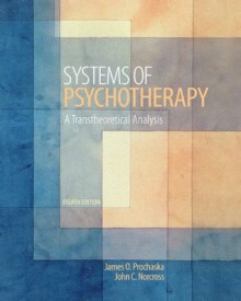 Systems of Psychotherapy: A Transtheoretical Analysis - James O. Prochaska, John C. Norcross