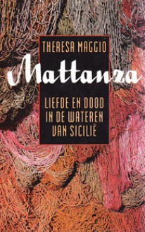 Mattanza: Liefde en dood in de wateren van Sicilië - Theresa Maggio, Tinke Davids