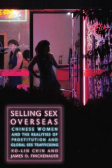 Selling Sex Overseas: Chinese Women and the Realities of Prostitution and Global Sex Trafficking - Ko-Lin Chin, James Finckenauer, Nicolas Rasmussen