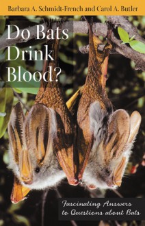 Do Bats Drink Blood?: Fascinating Answers to Questions about Bats - Barbara A. Schmidt-French, Carol A. Butler