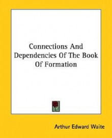 Connections and Dependencies of the Book of Formation - Arthur Edward Waite