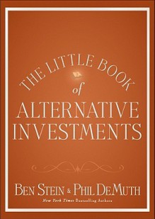 The Little Book of Alternative Investments: Reaping Rewards by Daring to be Different (Little Books. Big Profits) - Ben Stein, Phil DeMuth