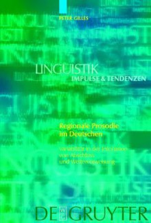 Regionale Prosodie Im Deutschen: Variabilit T in Der Intonation Von Abschluss Und Weiterweisung - Peter Gilles