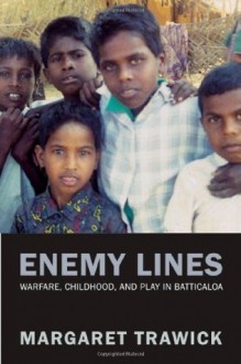 Enemy Lines: Warfare, Childhood, and Play in Batticaloa - Margaret Trawick