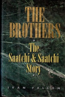 The Brothers: The Saatchi & Saatchi Story - Ivan Fallon