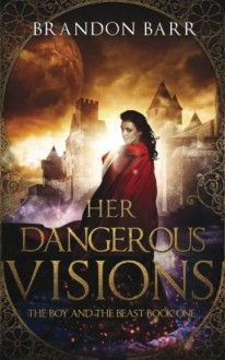 Her Dangerous Visions (The Boy and the Beast) (Volume 1) - Brandon Barr