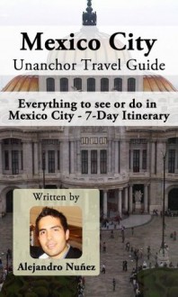 Mexico City Unanchor Travel Guide - Everything to see or do in Mexico City - 7-Day Itinerary - Alejandro Nuñez, Unanchor .com