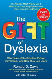 The Gift of Dyslexia, Revised and Expanded: Why Some of the Smartest People Can't Read...and How They Can Learn - Ronald D. Davis, Eldon M. Braun