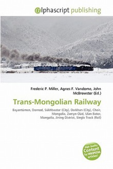 Trans-Mongolian Railway - Agnes F. Vandome, John McBrewster, Sam B Miller II