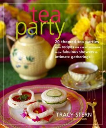 Tea Party: 20 Themed Tea Parties with Recipes for Every Occasion, from Fabulous Showers to Intimate Gatherings - Tracy Stern, Christie Matheson