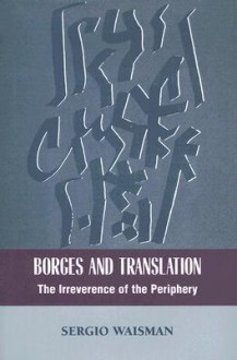 Borges and Translation: The Irreverence of the Periphery - Sergio Waisman