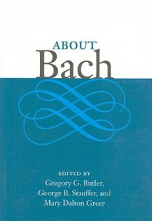 About Bach - Gregory S. Butler, Gregory G. Butler, George B. Stauffer, George Stauffer