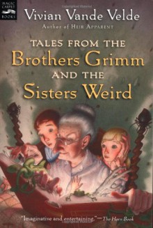 Tales from the Brothers Grimm and the Sisters Weird - Vivian Vande Velde