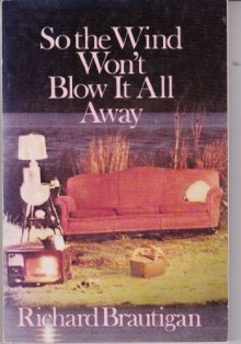 So the Wind Won't Blow It All Away - Richard Brautigan