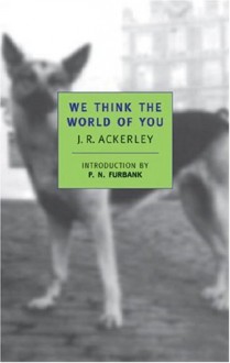 We Think the World of You - J.R. Ackerley, P.N. Furbank