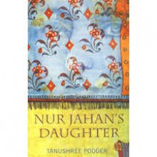 Nur Jahan's Daughter (A Novel on Mughal India) - Tanushree Podder