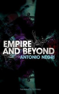 Empire And Beyond - Antonio Negri, Ed Emery