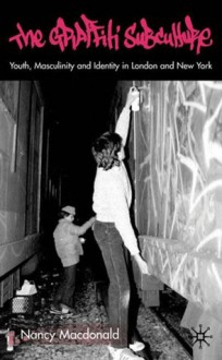 The Graffiti Subculture: Youth, Masculinity and Identity in London and New York - Nancy MacDonald