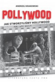 Pollywood. Jak stworzyliśmy Hollywood - Andrzej Krakowski