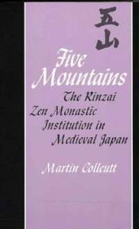 Five Mountains: The Rinzai Zen Monastic Institution in Medieval Japan - Martin Collcutt