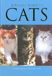 A Pocket Guide To Cats: A Complete Guide to the Feline World - Emily Williams