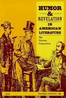 Humor and Revelation in American Literature: The Puritan Connection - Pascal Covici